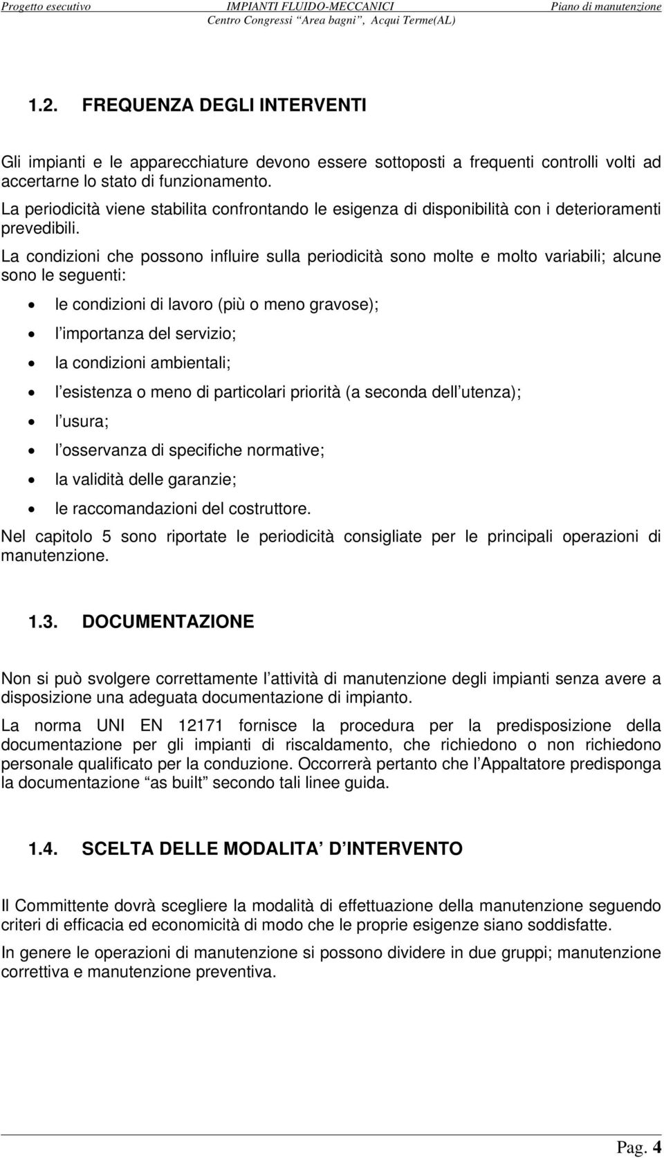 La condizioni che possono influire sulla periodicità sono molte e molto variabili; alcune sono le seguenti: le condizioni di lavoro (più o meno gravose); l importanza del servizio; la condizioni