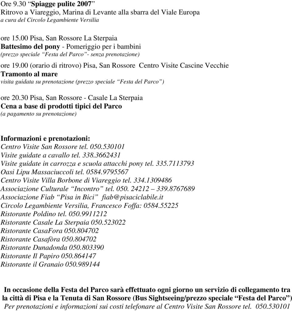 530101 Visite guidate a cavallo tel. 338.3662431 Visite guidate in carrozza e scuola attacchi pony tel. 335.7113793 Oasi Lipu Massaciuccoli tel. 0584.