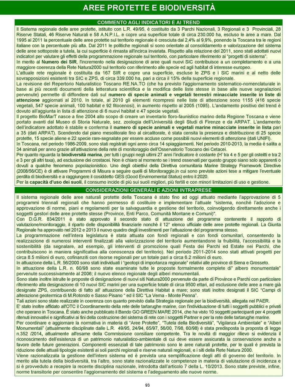 Dal 1995 al 2011 la percentuale delle aree protette sul territorio regionale è cresciuta dal 2,4% al 9,9%, ponendo la Toscana tra le regioni italiane con la percentuale più alta.