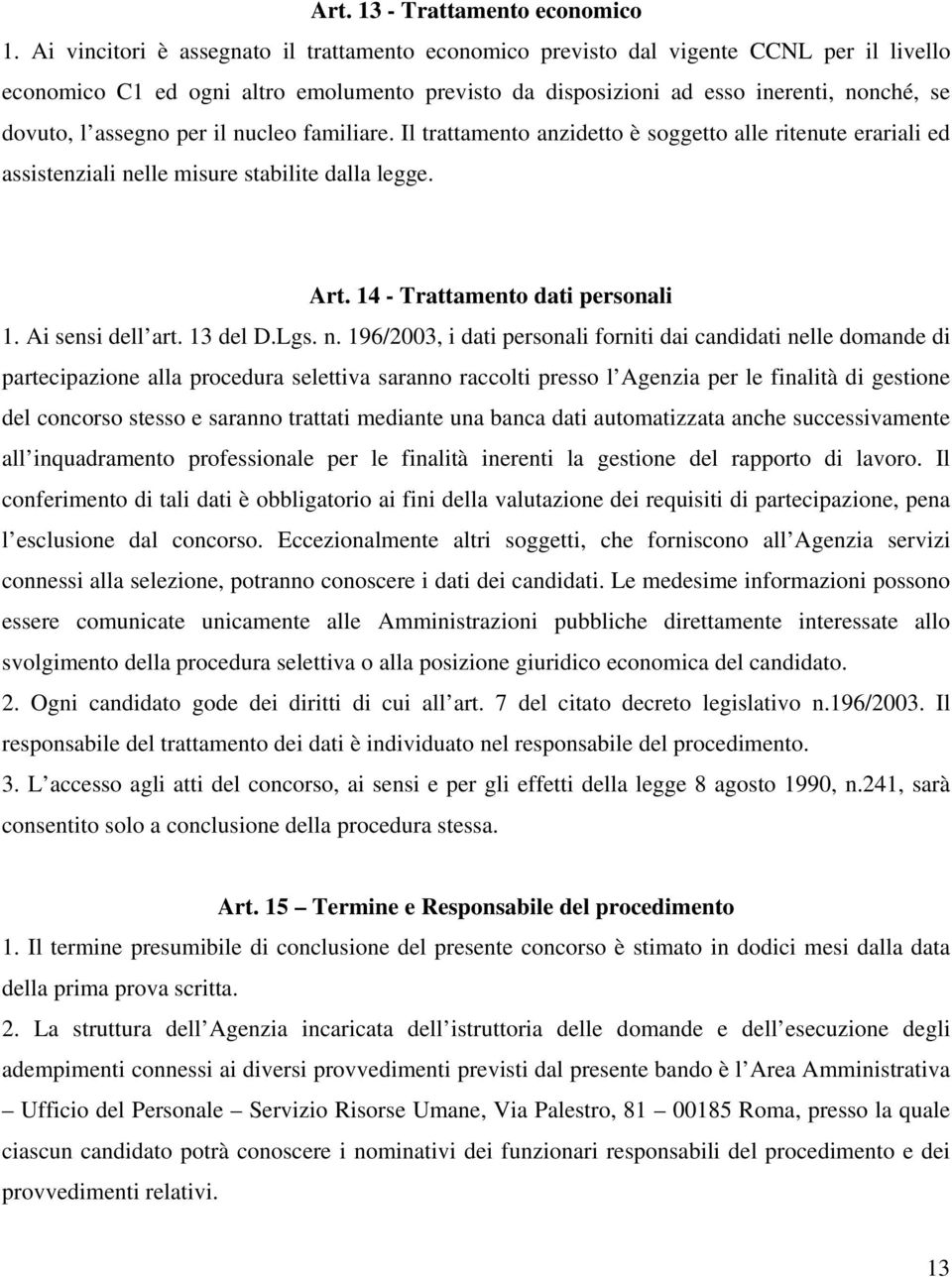 assegno per il nucleo familiare. Il trattamento anzidetto è soggetto alle ritenute erariali ed assistenziali nelle misure stabilite dalla legge. Art. 14 - Trattamento dati personali 1.