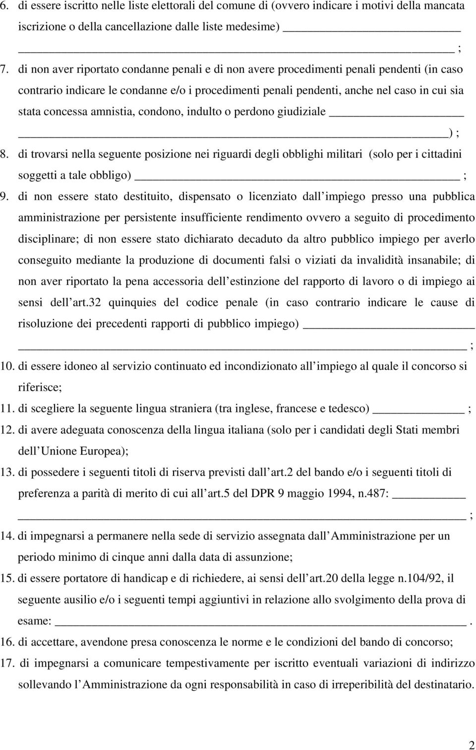 amnistia, condono, indulto o perdono giudiziale ) ; 8. di trovarsi nella seguente posizione nei riguardi degli obblighi militari (solo per i cittadini soggetti a tale obbligo) ; 9.