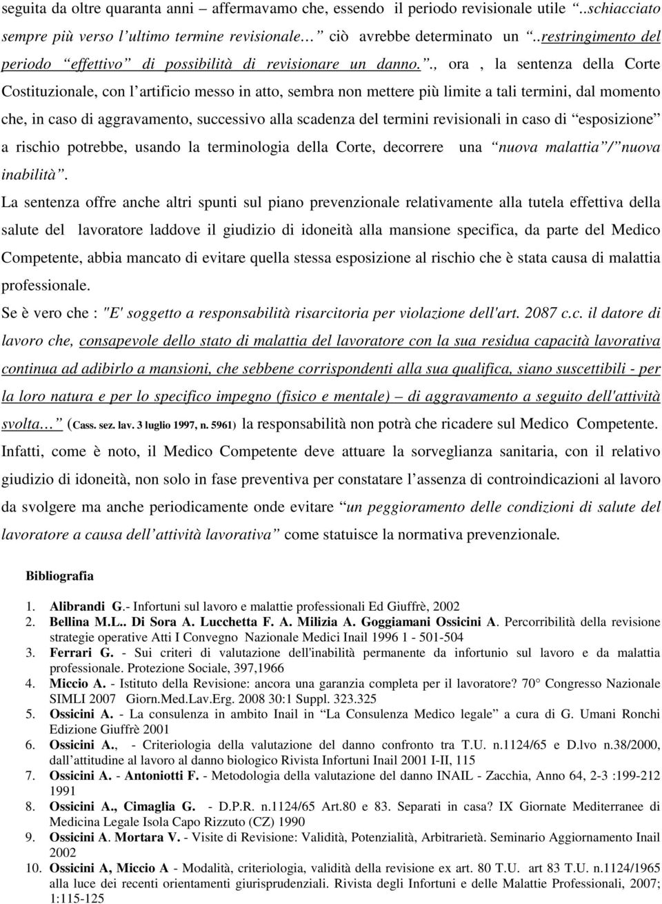 ., ora, la sentenza della Corte Costituzionale, con l artificio messo in atto, sembra non mettere più limite a tali termini, dal momento che, in caso di aggravamento, successivo alla scadenza del