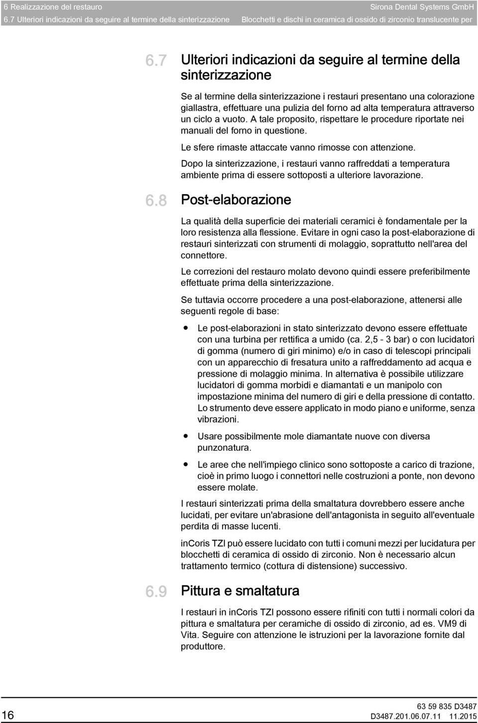 temperatura attraverso un ciclo a vuoto. A tale proposito, rispettare le procedure riportate nei manuali del forno in questione. Le sfere rimaste attaccate vanno rimosse con attenzione.