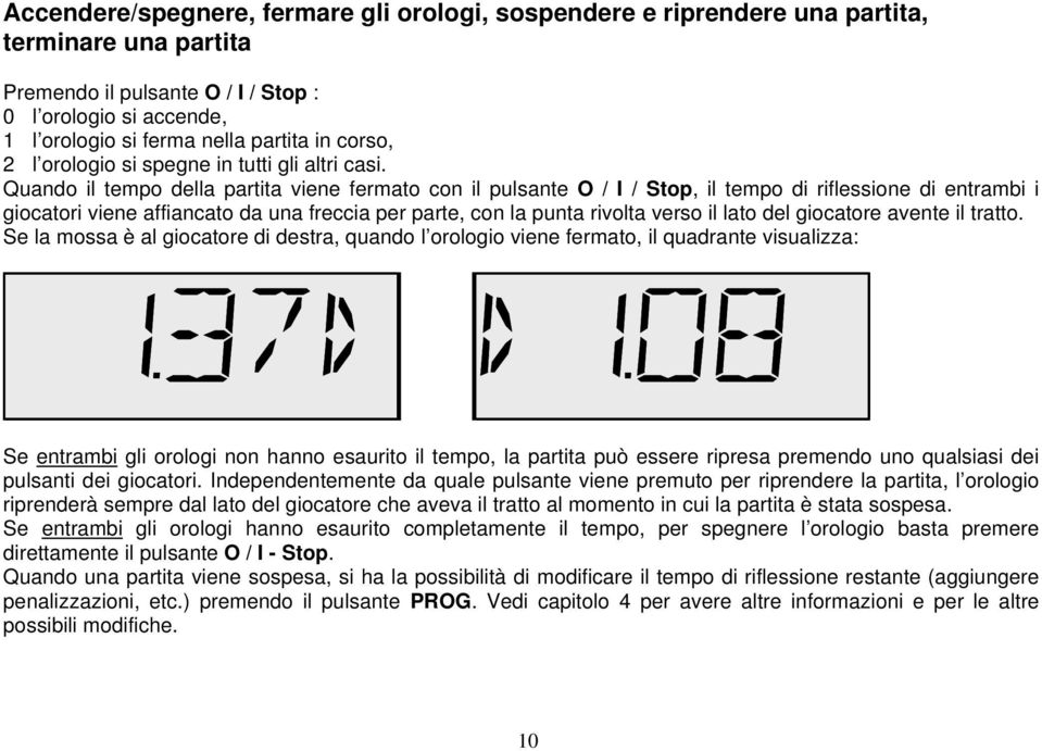 Quando il tempo della partita viene fermato con il pulsante O / I / Stop, il tempo di riflessione di entrambi i giocatori viene affiancato da una freccia per parte, con la punta rivolta verso il lato