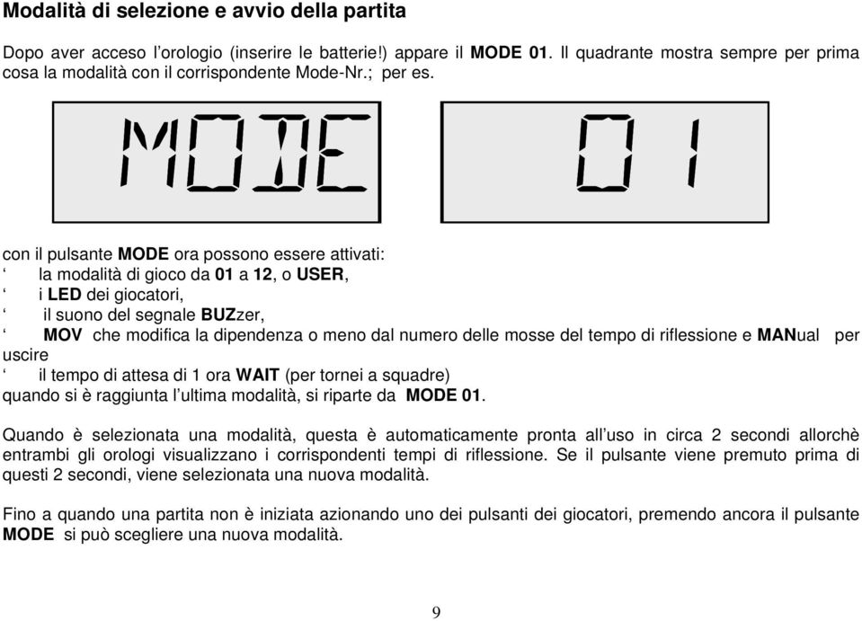 con il pulsante MODE ora possono essere attivati: la modalità di gioco da 01 a 12, o USER, i LED dei giocatori, il suono del segnale BUZzer, MOV che modifica la dipendenza o meno dal numero delle