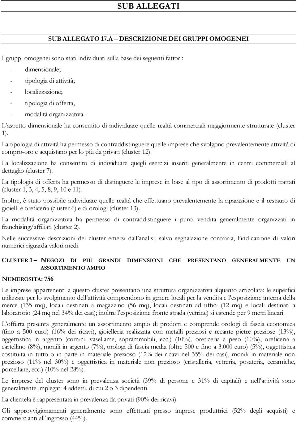 modalità organizzativa. L aspetto dimensionale ha consentito di individuare quelle realtà commerciali maggiormente strutturate (cluster 1).