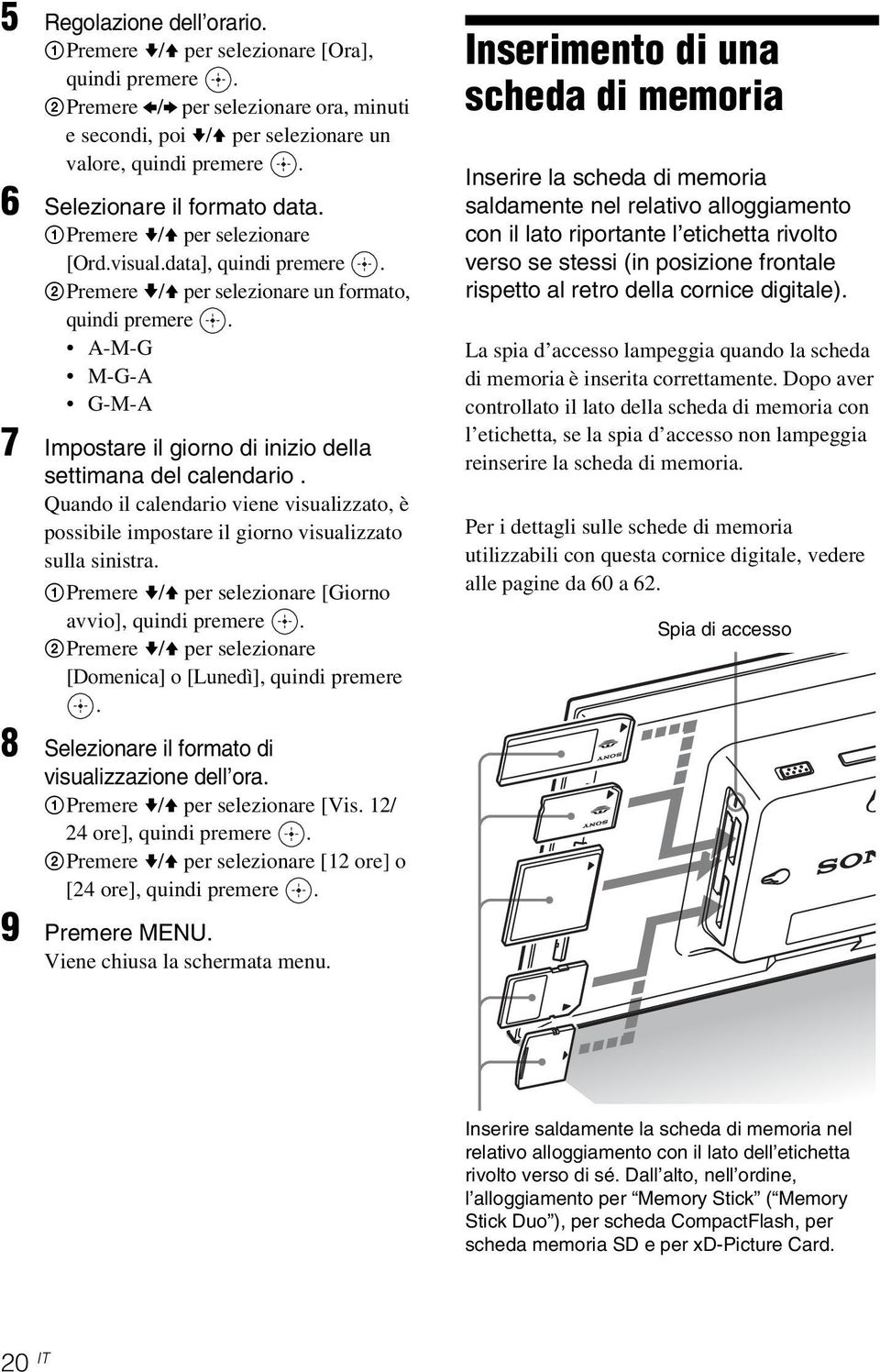 A-M-G M-G-A G-M-A 7 Impostare il giorno di inizio della settimana del calendario. Quando il calendario viene visualizzato, è possibile impostare il giorno visualizzato sulla sinistra.