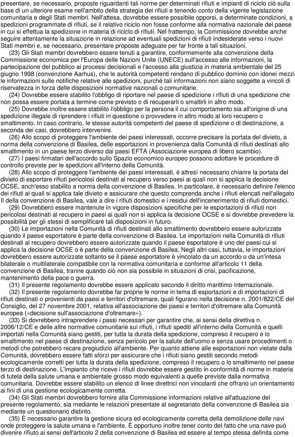 Nell'attesa, dovrebbe essere possibile opporsi, a determinate condizioni, a spedizioni programmate di rifiuti, se il relativo riciclo non fosse conforme alla normativa nazionale del paese in cui si