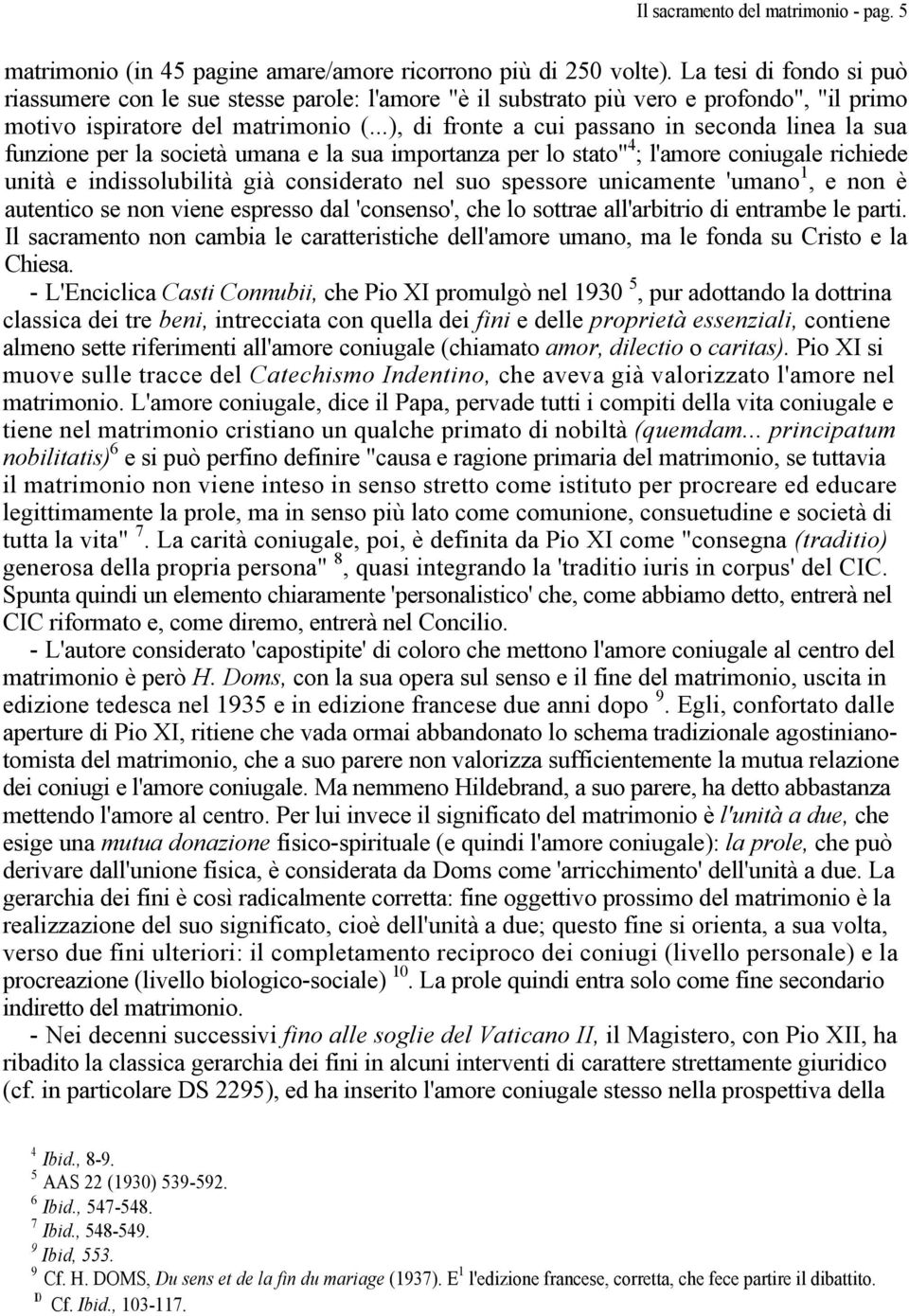 ..), di fronte a cui passano in seconda linea la sua funzione per la società umana e la sua importanza per lo stato" 4 ; l'amore coniugale richiede unità e indissolubilità già considerato nel suo