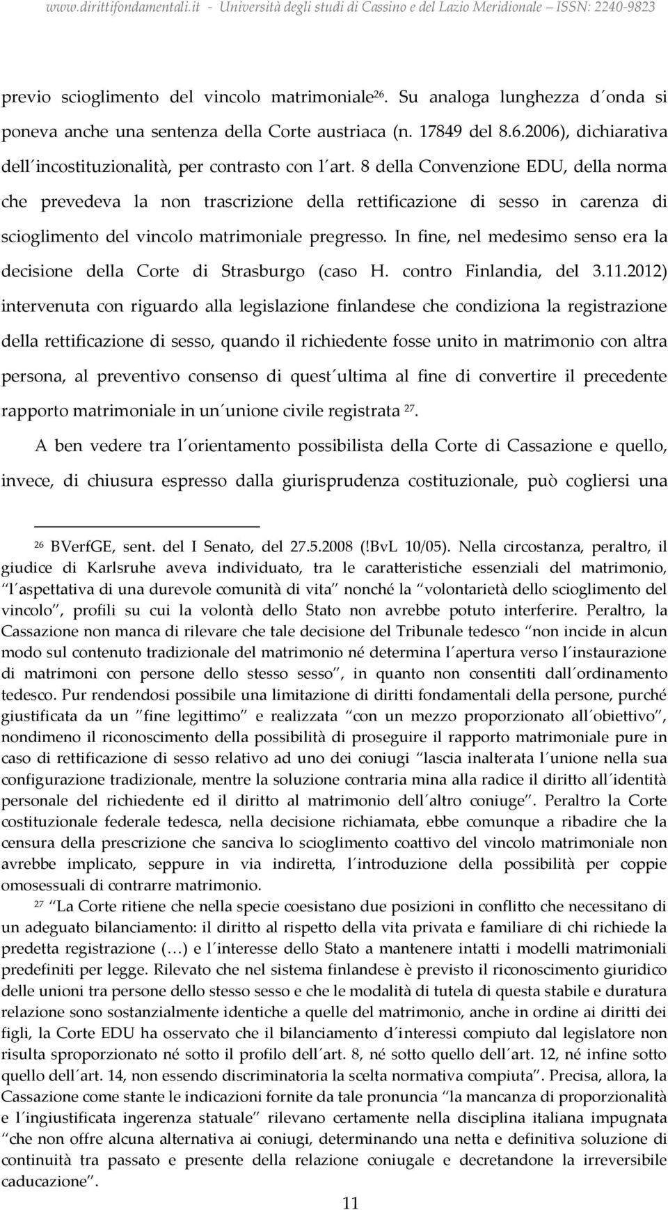 In fine, nel medesimo senso era la decisione della Corte di Strasburgo (caso H. contro Finlandia, del 3.11.