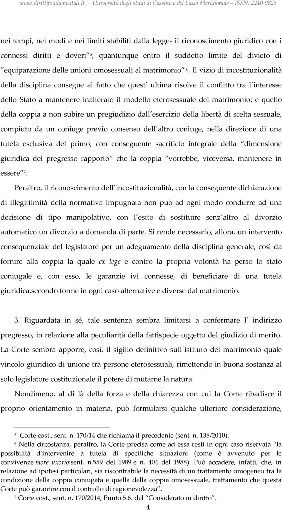 Il vizio di incostituzionalità della disciplina consegue al fatto che quest ultima risolve il conflitto tra l interesse dello Stato a mantenere inalterato il modello eterosessuale del matrimonio; e