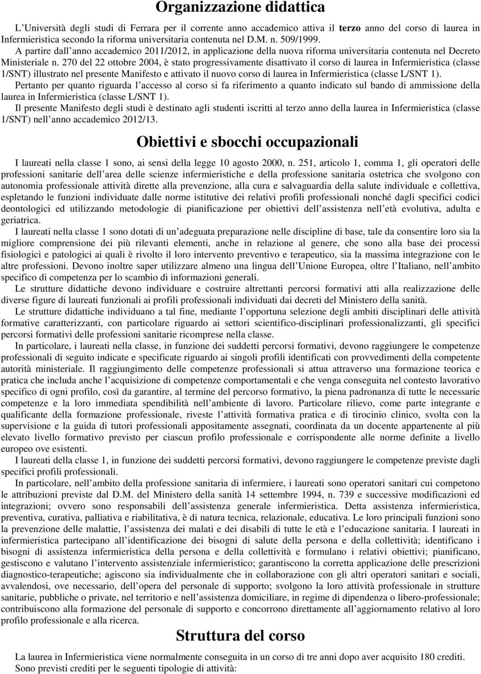 270 del 22 ottobre 2004, è stato progressivamente disattivato il corso di laurea in Infermieristica (classe 1/SNT) illustrato nel presente Manifesto e attivato il nuovo corso di laurea in