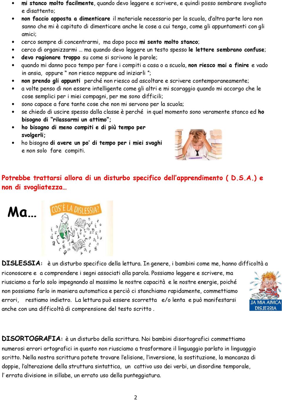 quando devo leggere un testo spesso le lettere sembrano confuse; devo ragionare troppo su come si scrivono le parole; quando mi danno poco tempo per fare i compiti a casa o a scuola, non riesco mai a