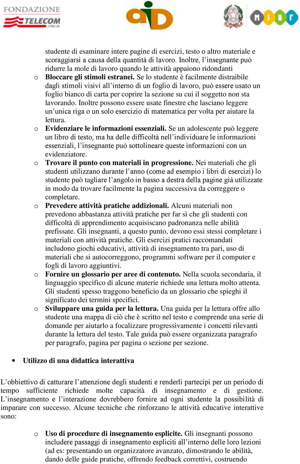 Se l studente è facilmente distraibile dagli stimli visivi all intern di un fgli di lavr, può essere usat un fgli bianc di carta per cprire la sezine su cui il sggett nn sta lavrand.