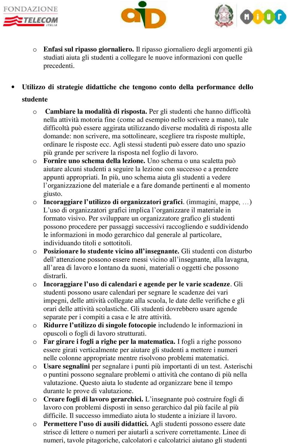 Per gli studenti che hann difficltà nella attività mtria fine (cme ad esempi nell scrivere a man), tale difficltà può essere aggirata utilizzand diverse mdalità di rispsta alle dmande: nn scrivere,