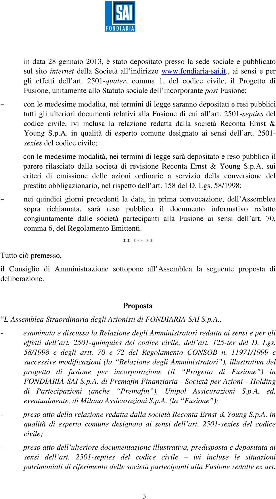 resi pubblici tutti gli ulteriori documenti relativi alla Fusione di cui all art. 2501-septies del codice civile, ivi inclusa la relazione redatta dalla società Reconta Ernst & Young S.p.A.