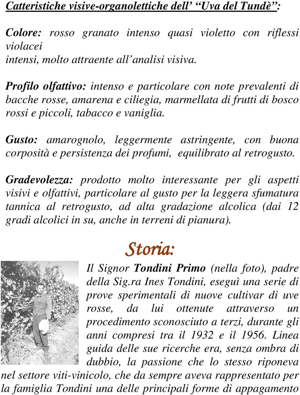 Gusto: amarognolo, leggermente astringente, con buona corposità e persistenza dei profumi, equilibrato al retrogusto.