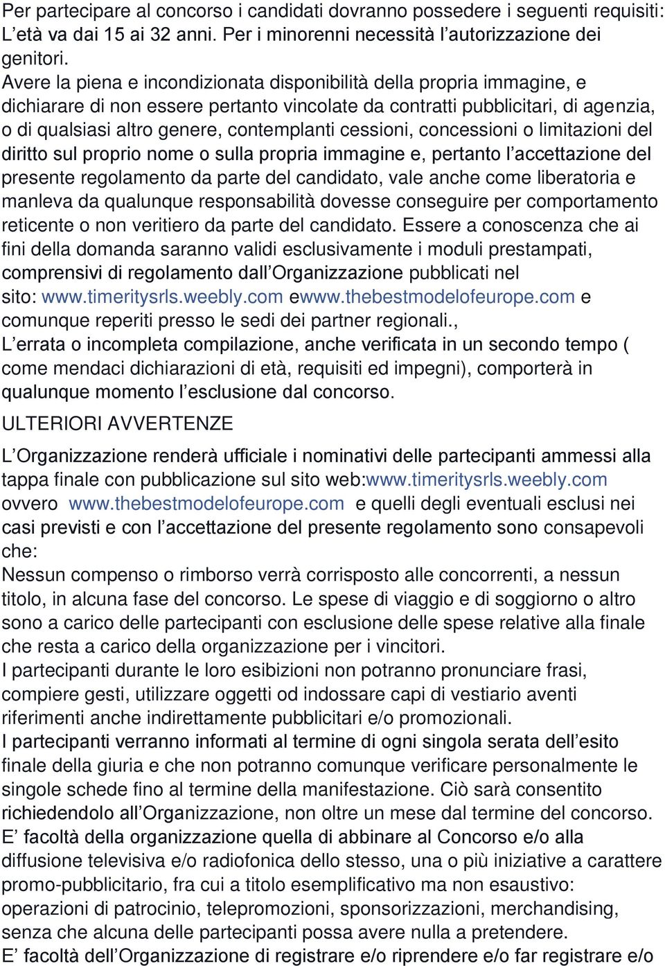 cessioni, concessioni o limitazioni del diritto sul proprio nome o sulla propria immagine e, pertanto l accettazione del presente regolamento da parte del candidato, vale anche come liberatoria e