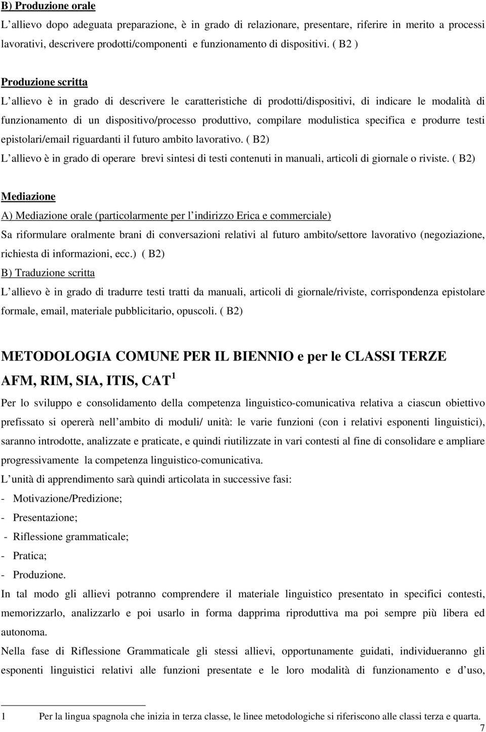 ( B2 ) Produzione scritta L allievo è in grado di descrivere le caratteristiche di prodotti/dispositivi, di indicare le modalità di funzionamento di un dispositivo/processo produttivo, compilare