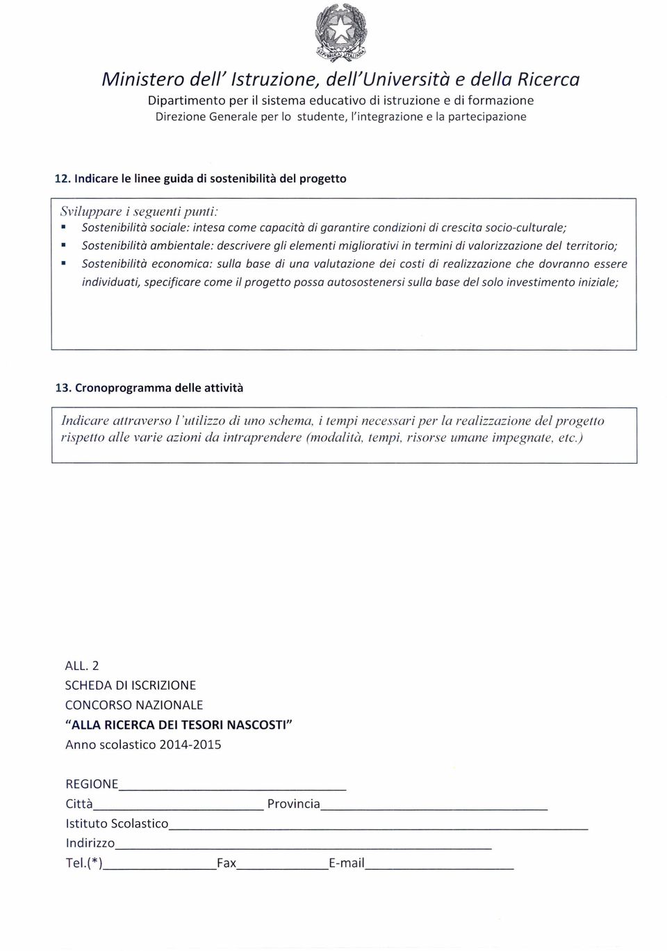 individuati, specificare come il progetto possa autosostenersi sulla base del solo investimento iniziale; 13.