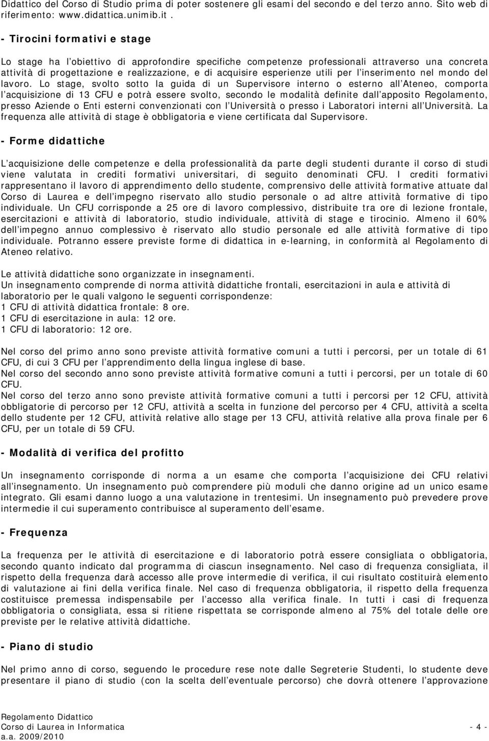 - Tirocini formativi e stage Lo stage ha l obiettivo di approfondire specifiche competenze professionali attraverso una concreta attività di progettazione e realizzazione, e di acquisire esperienze