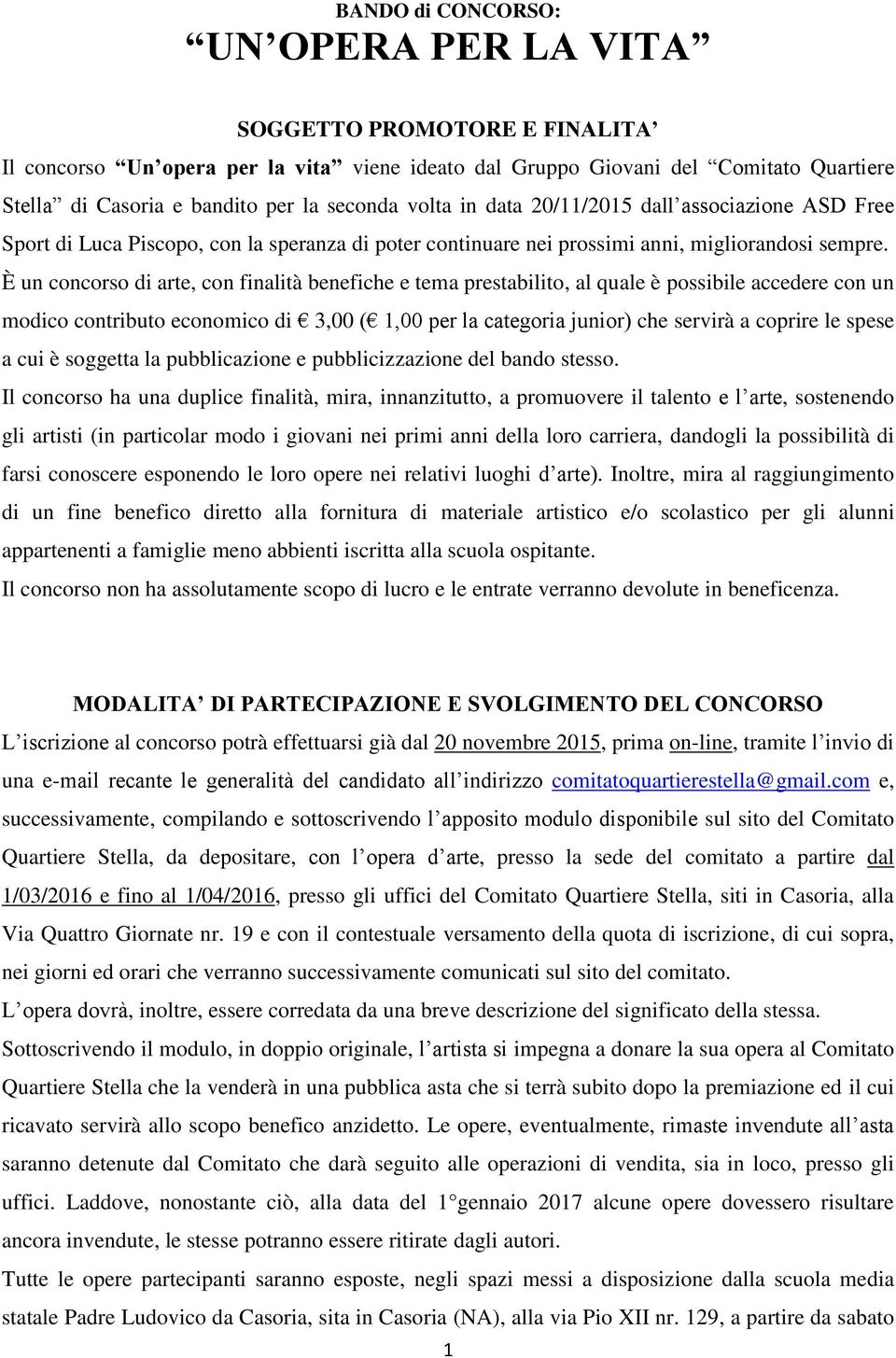 È un concorso di arte, con finalità benefiche e tema prestabilito, al quale è possibile accedere con un modico contributo economico di 3,00 ( 1,00 per la categoria junior) che servirà a coprire le