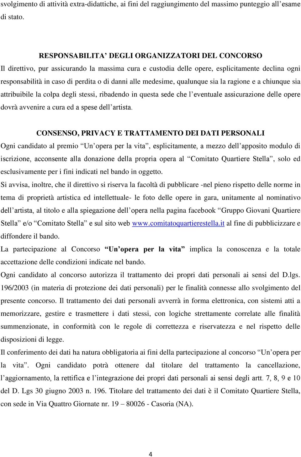 medesime, qualunque sia la ragione e a chiunque sia attribuibile la colpa degli stessi, ribadendo in questa sede che l eventuale assicurazione delle opere dovrà avvenire a cura ed a spese dell