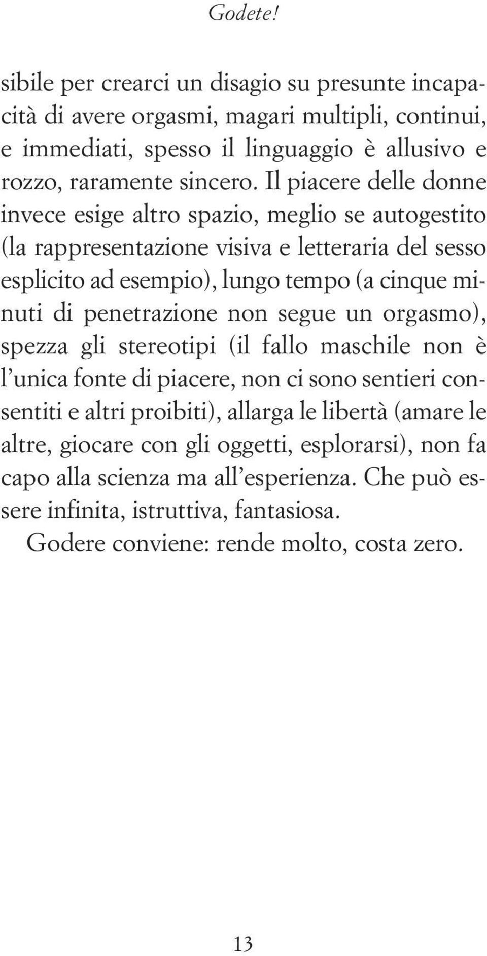 penetrazione non segue un orgasmo), spezza gli stereotipi (il fallo maschile non è l unica fonte di piacere, non ci sono sentieri consentiti e altri proibiti), allarga le libertà