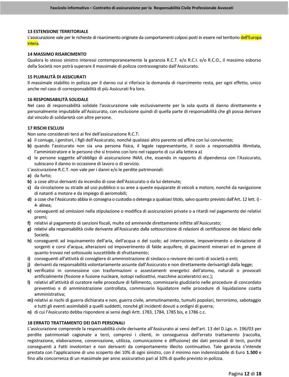 15 PLURALITÀ DI ASSICURATI Il massimale stabilito in polizza per il danno cui si riferisce la domanda di risarcimento resta, per ogni effetto, unico anche nel caso di corresponsabilità di più