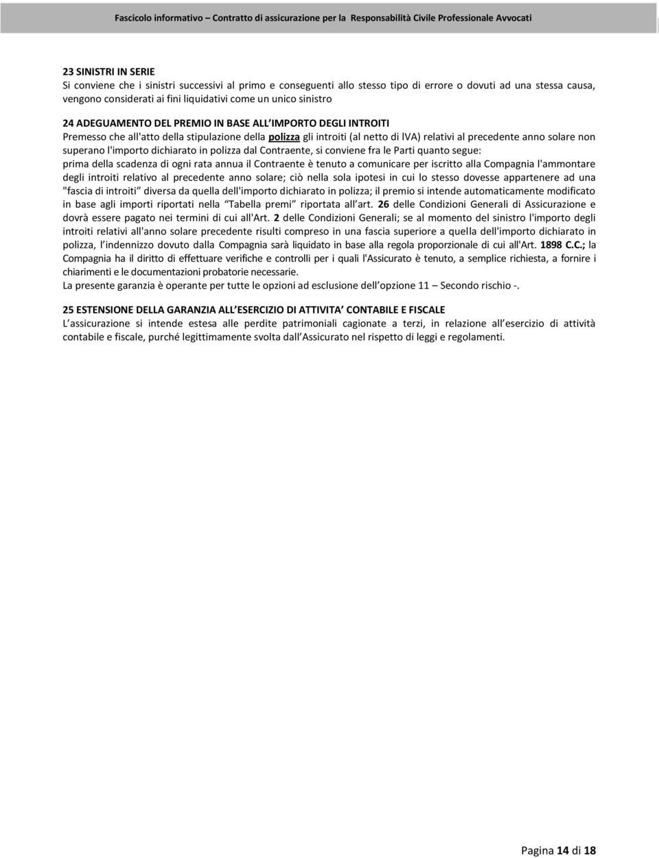 superano l'importo dichiarato in polizza dal Contraente, si conviene fra le Parti quanto segue: prima della scadenza di ogni rata annua il Contraente è tenuto a comunicare per iscritto alla Compagnia