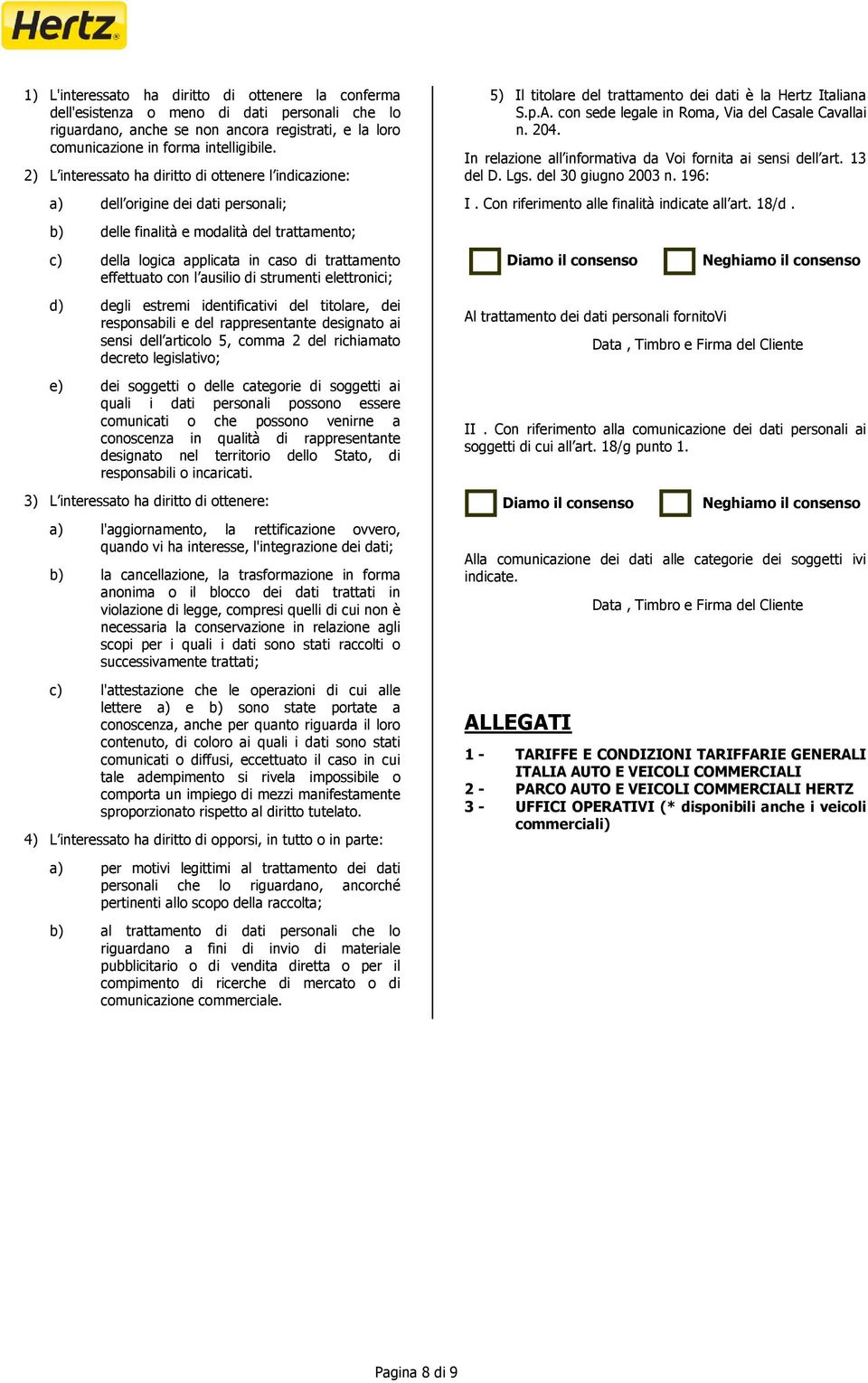 con l ausilio di strumenti elettronici; d) degli estremi identificativi del titolare, dei responsabili e del rappresentante designato ai sensi dell articolo 5, comma 2 del richiamato decreto