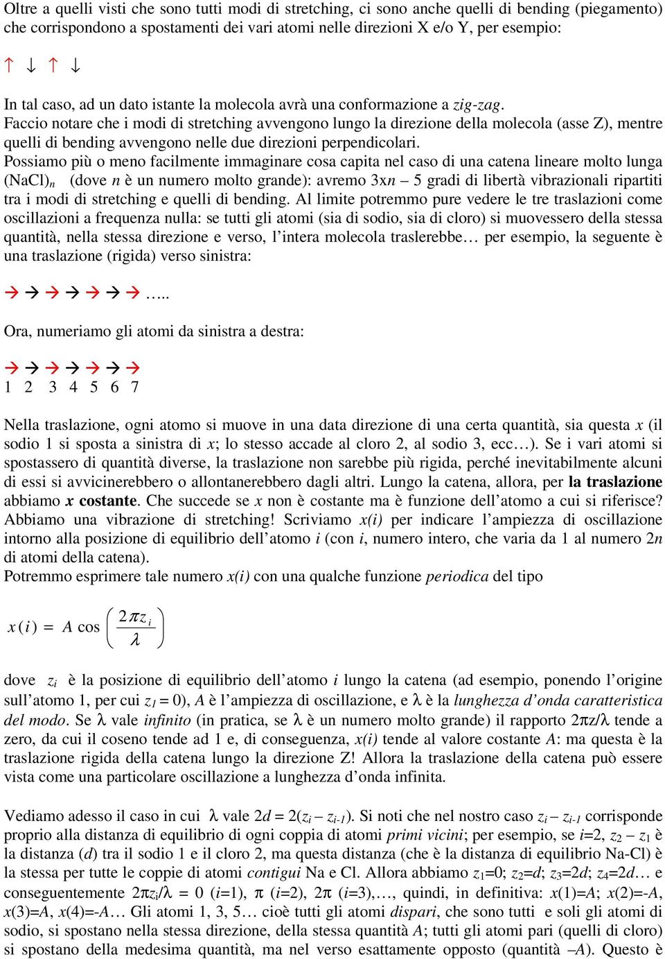 Faccio notare che i modi di stretching avvengono lungo la direzione della molecola (asse Z), mentre quelli di bending avvengono nelle due direzioni perpendicolari.