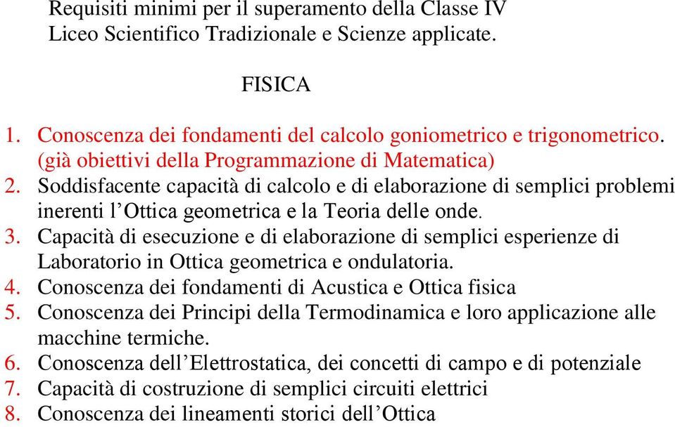 Capacità di esecuzione e di elaborazione di semplici esperienze di Laboratorio in Ottica geometrica e ondulatoria. 4. Conoscenza dei fondamenti di Acustica e Ottica fisica 5.