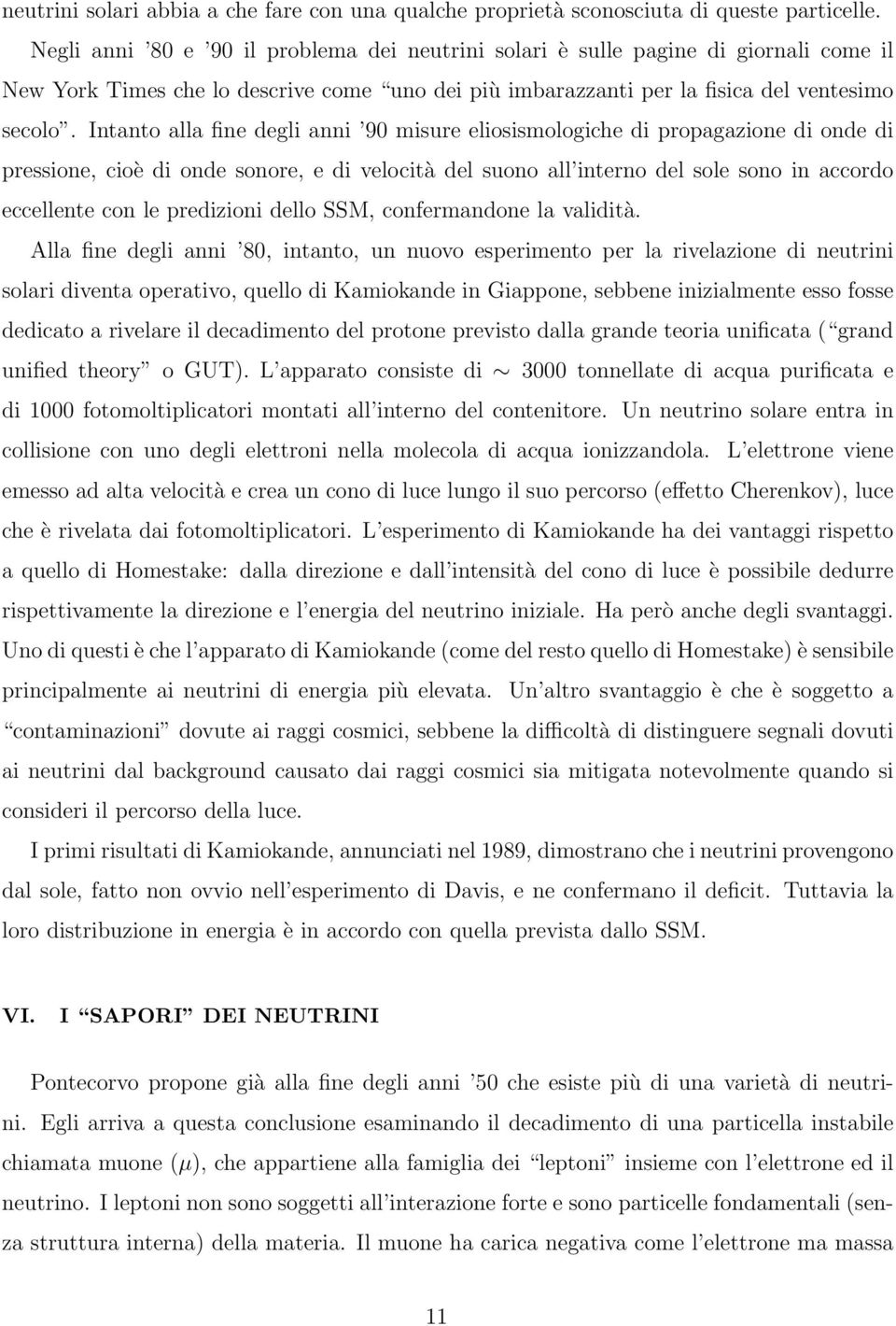 Intanto alla fine degli anni 90 misure eliosismologiche di propagazione di onde di pressione, cioè di onde sonore, e di velocità del suono all interno del sole sono in accordo eccellente con le