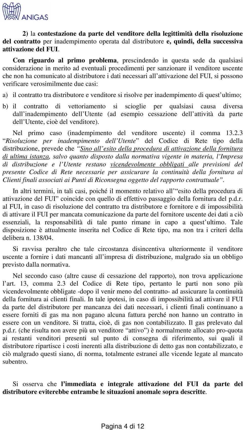 dati necessari all attivazione del FUI, si possono verificare verosimilmente due casi: a) il contratto tra distributore e venditore si risolve per inadempimento di quest ultimo; b) il contratto di