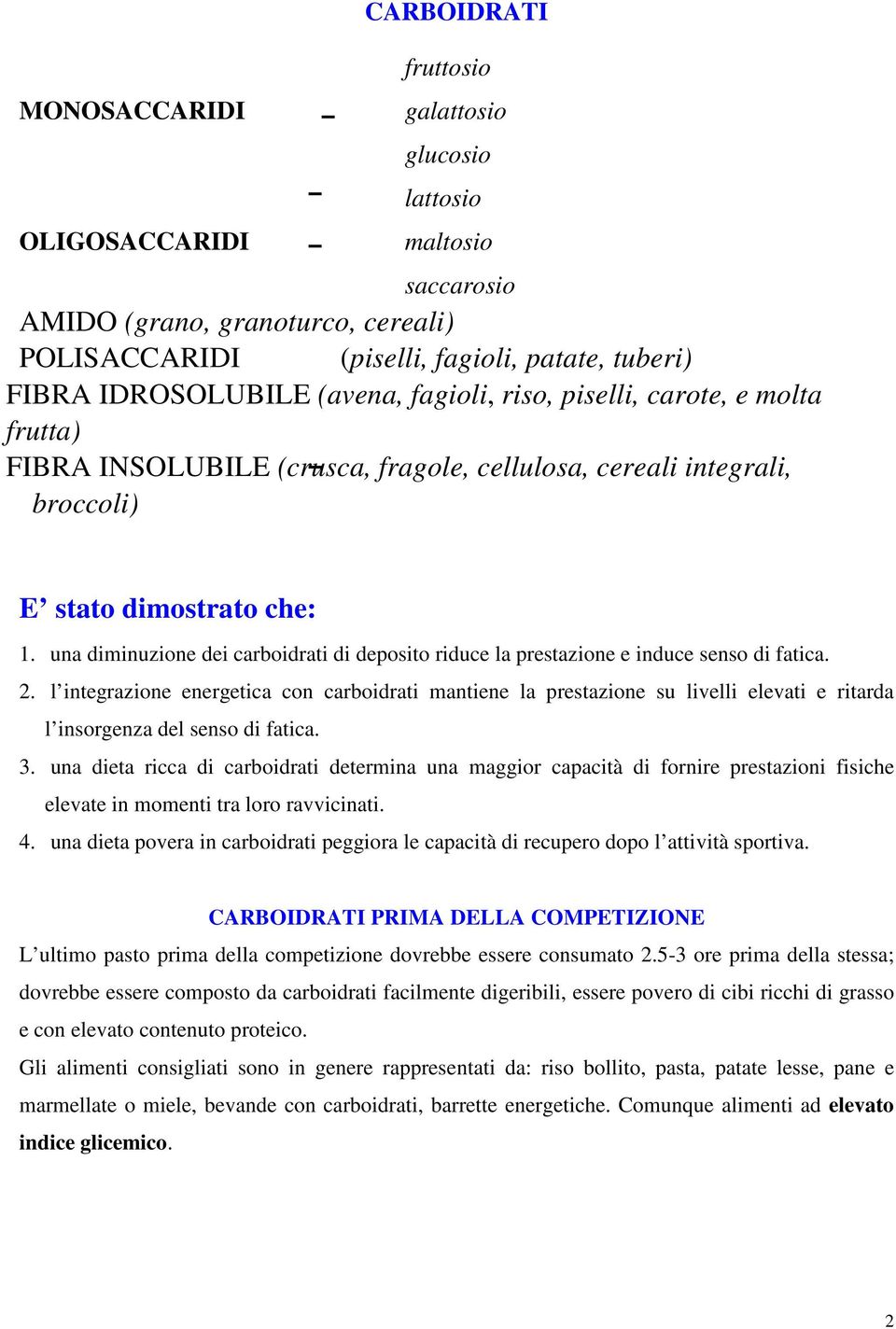 una diminuzione dei carboidrati di deposito riduce la prestazione e induce senso di fatica. 2.