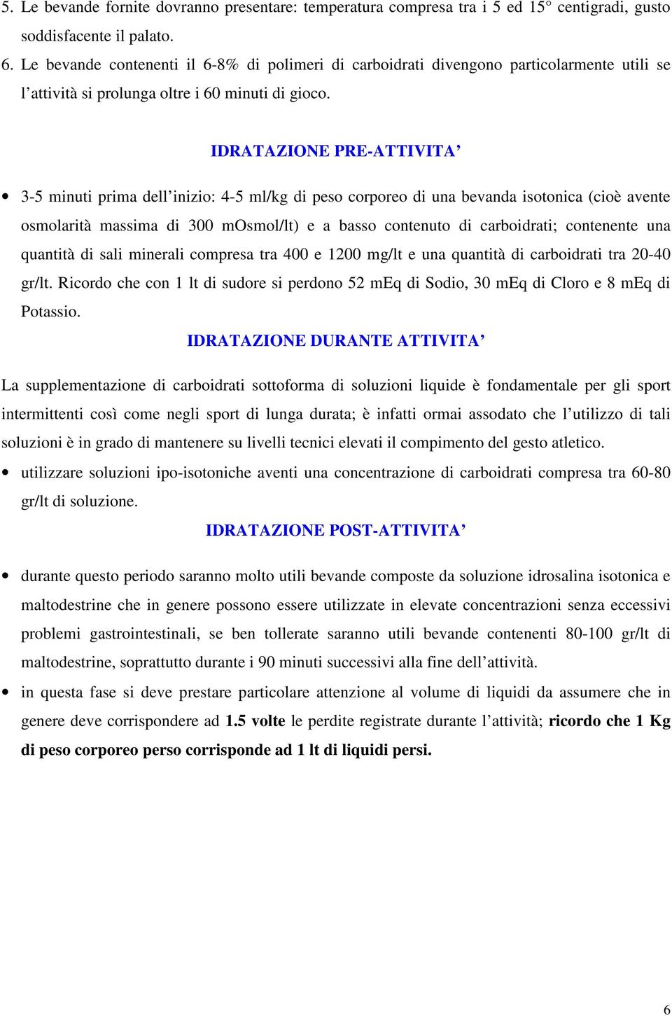 IDRATAZIONE PRE-ATTIVITA 3-5 minuti prima dell inizio: 4-5 ml/kg di peso corporeo di una bevanda isotonica (cioè avente osmolarità massima di 300 mosmol/lt) e a basso contenuto di carboidrati;