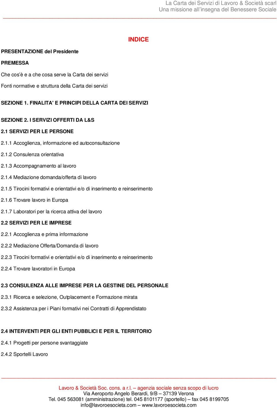 1.4 Mediazione domanda/offerta di lavoro 2.1.5 Tirocini formativi e orientativi e/o di inserimento e reinserimento 2.1.6 Trovare lavoro in Europa 2.1.7 Laboratori per la ricerca attiva del lavoro 2.