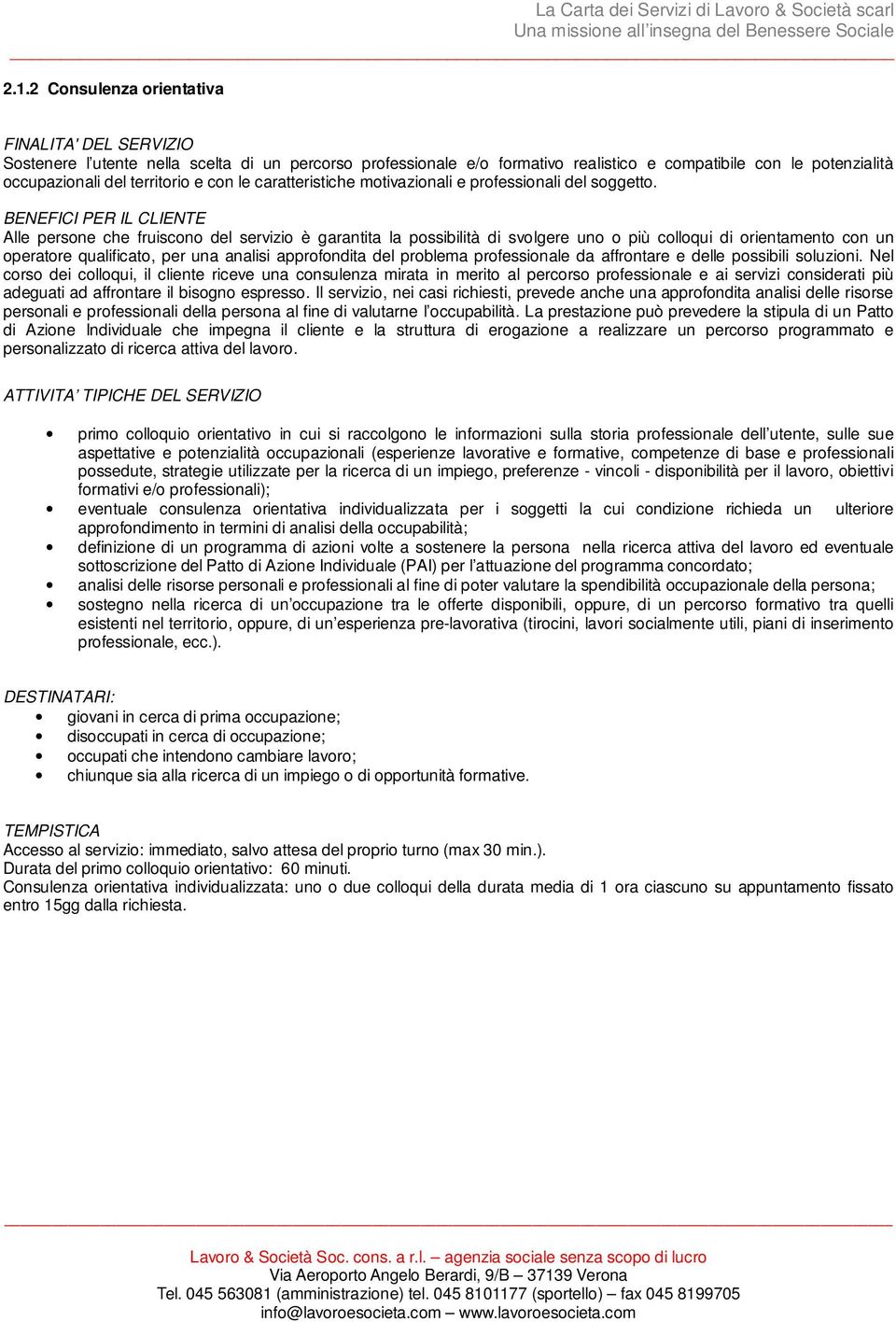 BENEFICI PER IL CLIENTE Alle persone che fruiscono del servizio è garantita la possibilità di svolgere uno o più colloqui di orientamento con un operatore qualificato, per una analisi approfondita