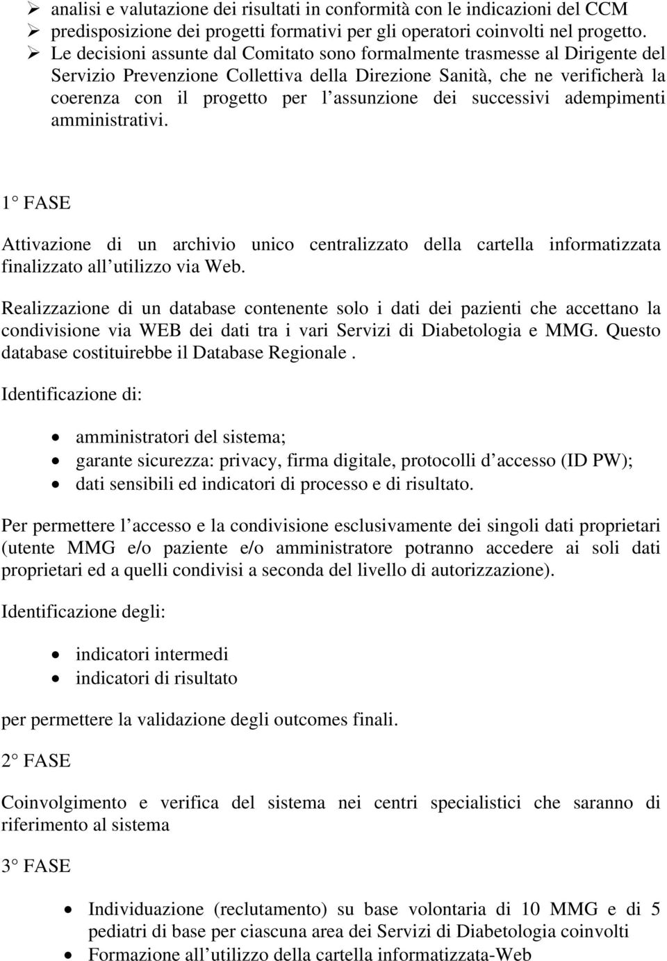 dei successivi adempimenti amministrativi. 1 FASE Attivazione di un archivio unico centralizzato della cartella informatizzata finalizzato all utilizzo via Web.