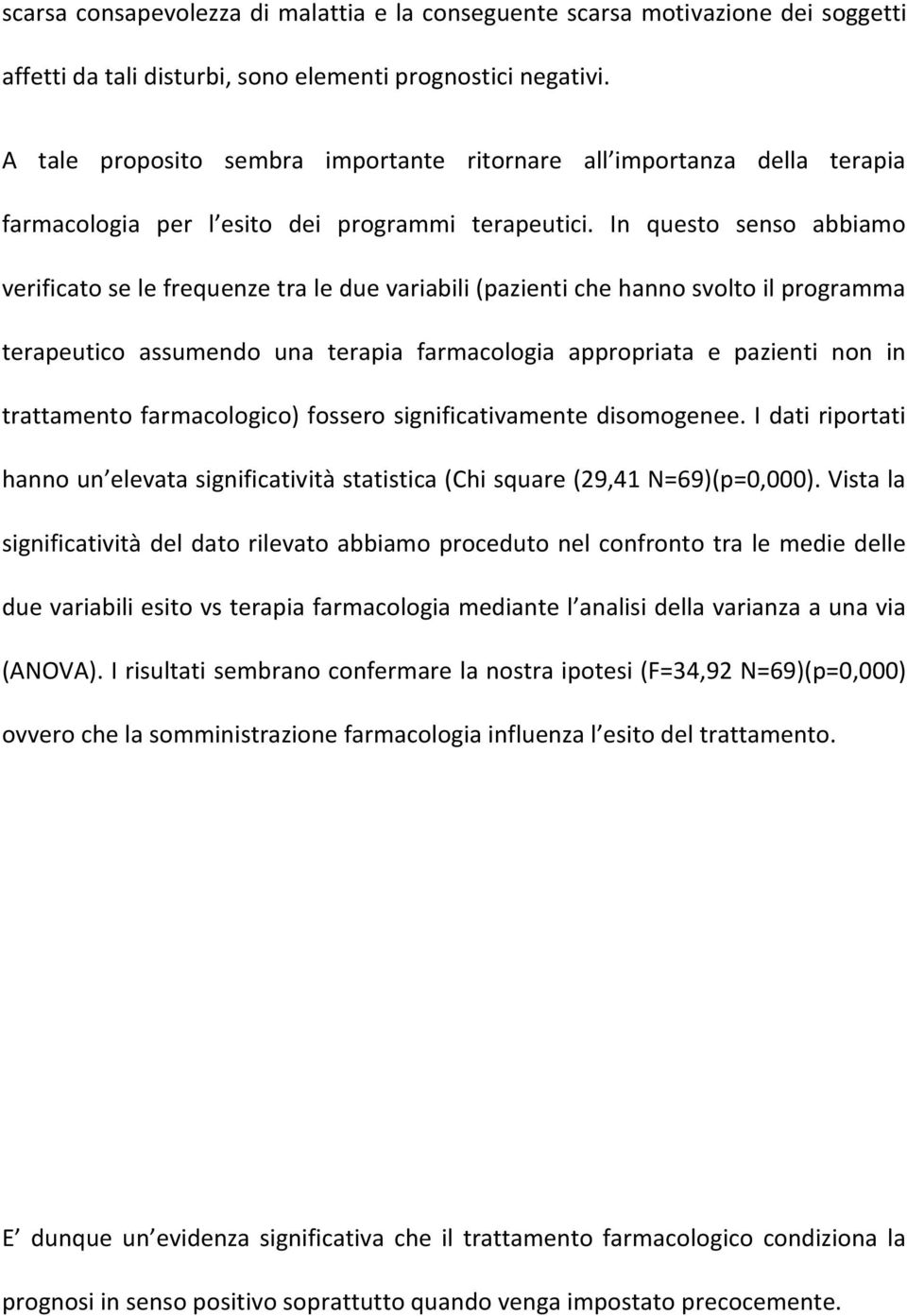 In questo senso abbiamo verificato se le frequenze tra le due variabili (pazienti che hanno svolto il programma terapeutico assumendo una terapia farmacologia appropriata e pazienti non in