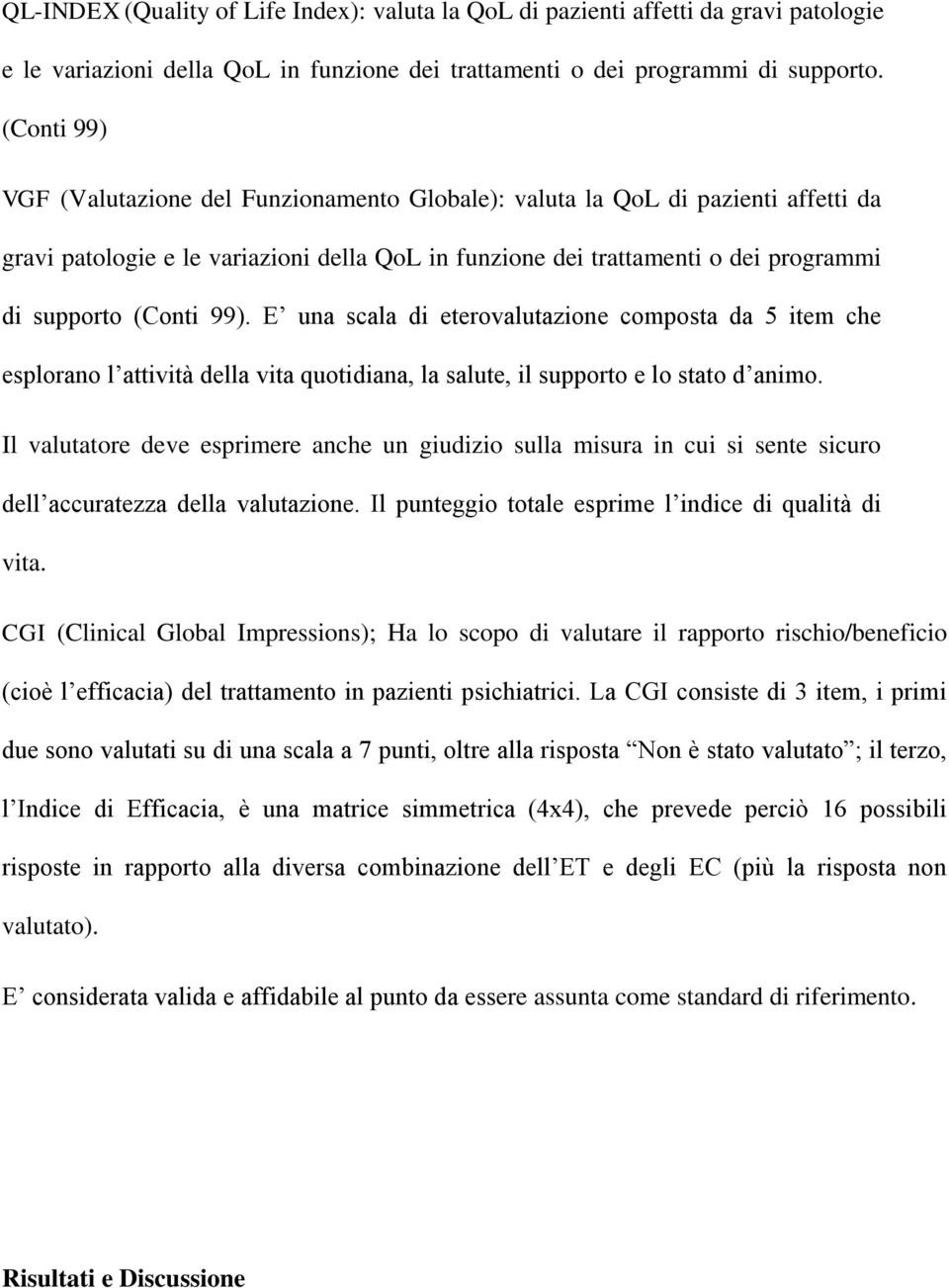 99). E una scala di eterovalutazione composta da 5 item che esplorano l attività della vita quotidiana, la salute, il supporto e lo stato d animo.