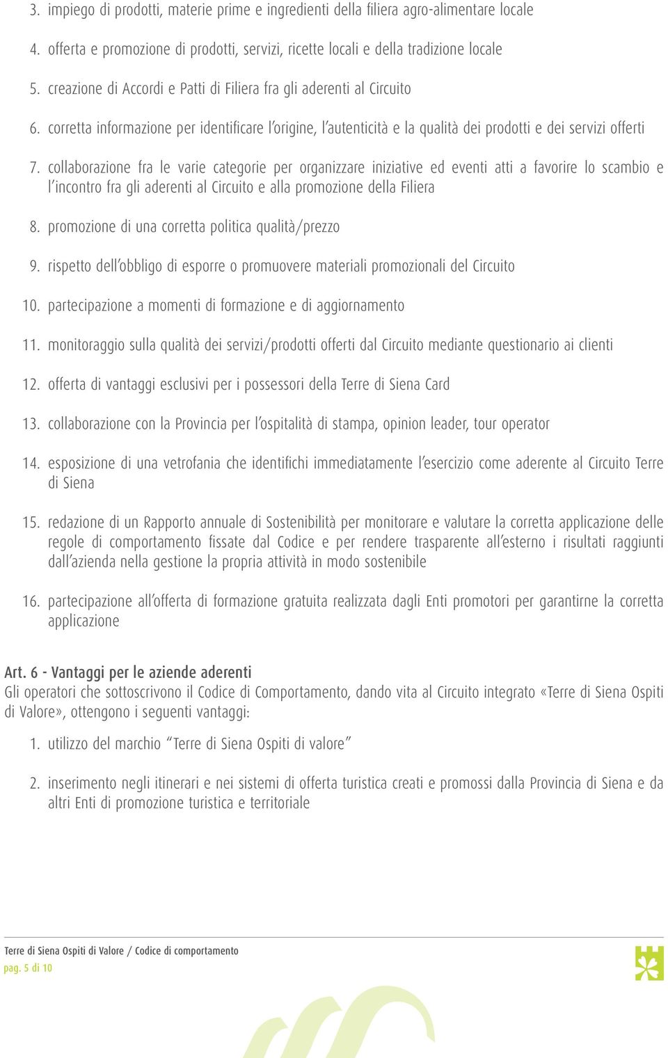 collaborazione fra le varie categorie per organizzare iniziative ed eventi atti a favorire lo scambio e l incontro fra gli aderenti al Circuito e alla promozione della Filiera 8. 9. 10.