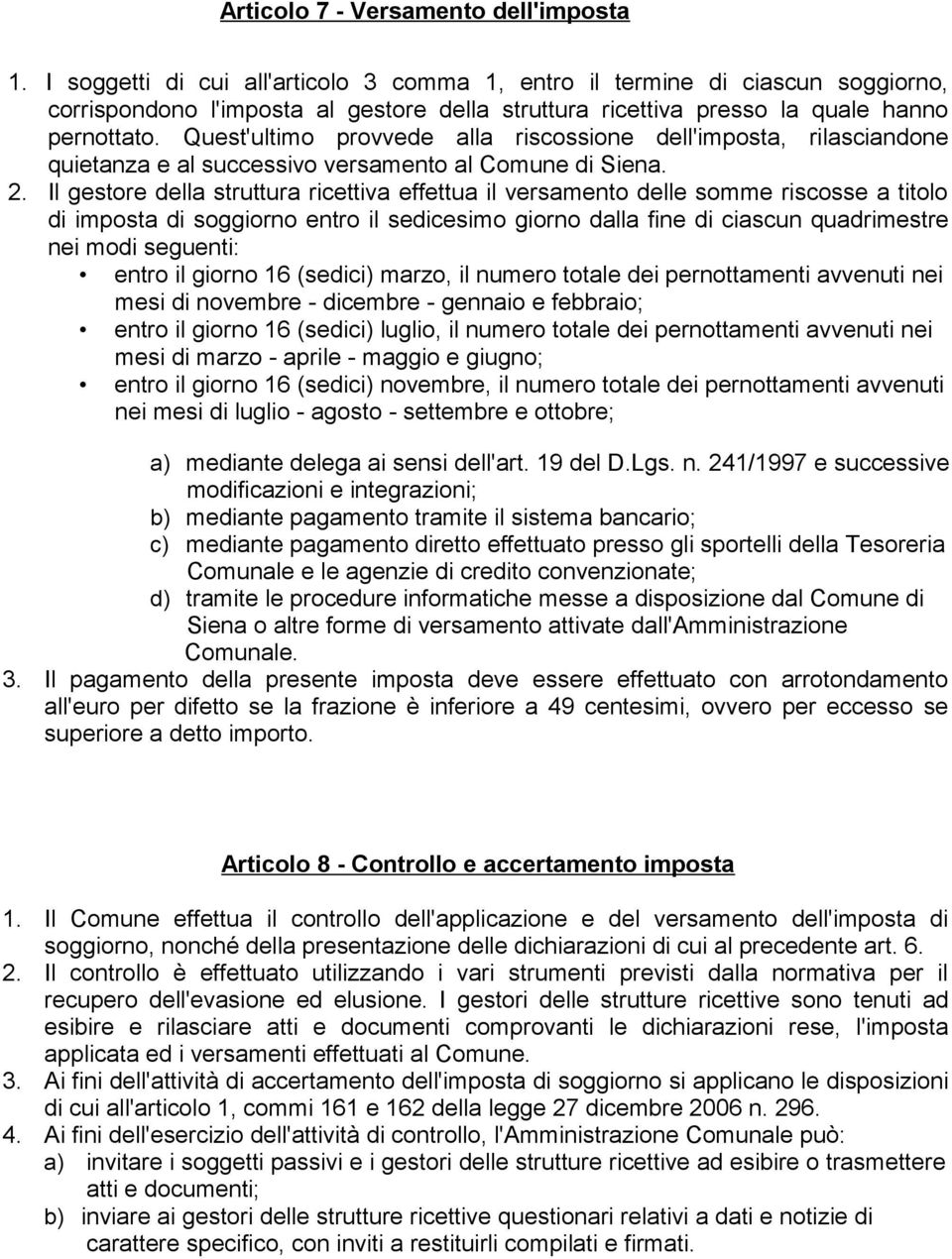 Quest'ultimo provvede alla riscossione dell'imposta, rilasciandone quietanza e al successivo versamento al Comune di Siena. 2.