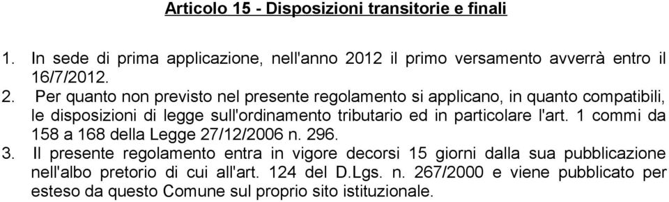 Per quanto non previsto nel presente regolamento si applicano, in quanto compatibili, le disposizioni di legge sull'ordinamento tributario ed in