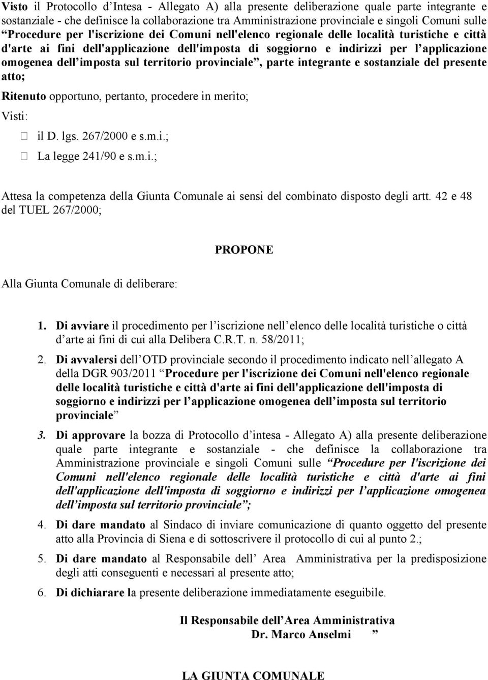 imposta sul territorio provinciale, parte integrante e sostanziale del presente atto; Ritenuto opportuno, pertanto, procedere in merito; Visti: il D. lgs. 267/2000 e s.m.i.; La legge 241/90 e s.m.i.; Attesa la competenza della Giunta Comunale ai sensi del combinato disposto degli artt.