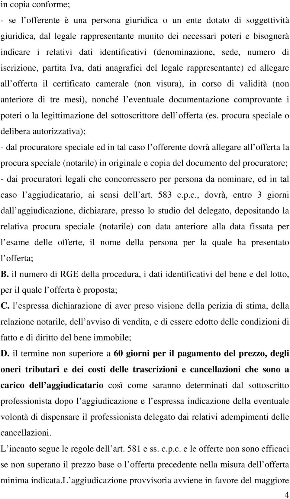 (non anteriore di tre mesi), nonché l eventuale documentazione comprovante i poteri o la legittimazione del sottoscrittore dell offerta (es.