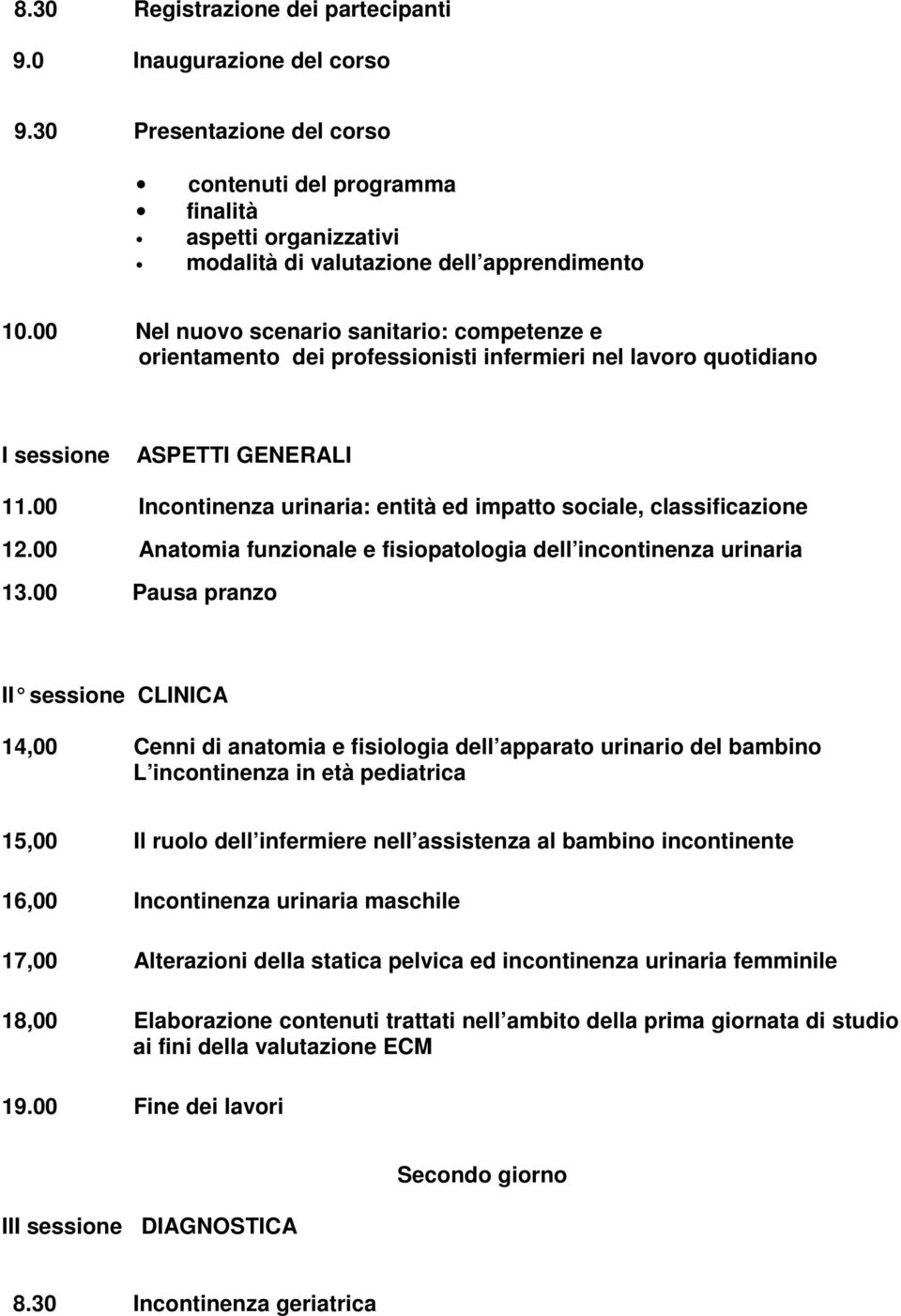 00 Incontinenza urinaria: entità ed impatto sociale, classificazione 12.00 Anatomia funzionale e fisiopatologia dell incontinenza urinaria 13.