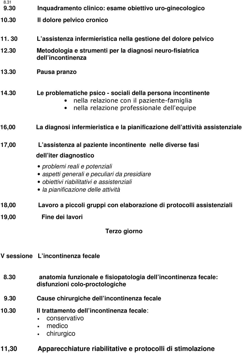 30 Le problematiche psico - sociali della persona incontinente nella relazione con il paziente-famiglia nella relazione professionale dell'equipe 16,00 La diagnosi infermieristica e la pianificazione