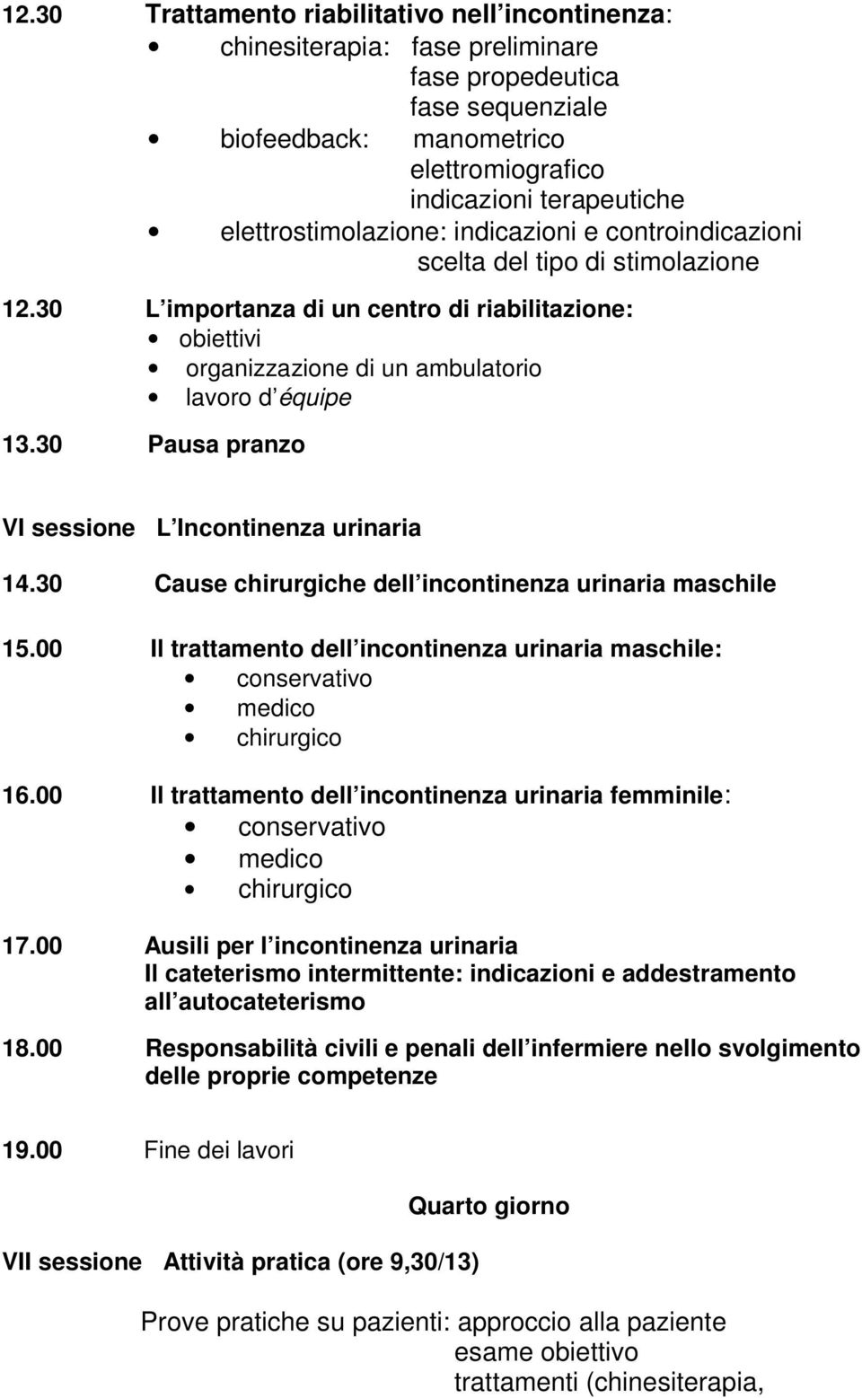 30 Pausa pranzo VI sessione L Incontinenza urinaria 14.30 Cause chirurgiche dell incontinenza urinaria maschile 15.00 Il trattamento dell incontinenza urinaria maschile: 16.